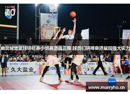 幽灵城堡篮球锦标赛小组赛激战正酣 球员们拼搏奋进展现强大实力 幽灵城堡篮球锦标赛小组赛激战正酣 球员们拼搏奋进展现强大实力